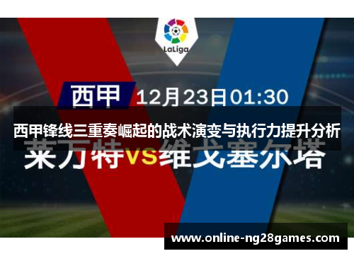 西甲锋线三重奏崛起的战术演变与执行力提升分析