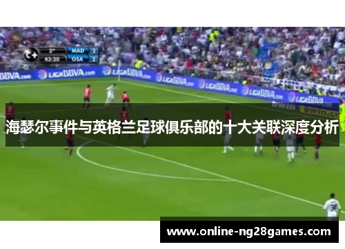 海瑟尔事件与英格兰足球俱乐部的十大关联深度分析